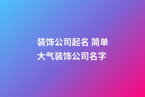 装饰公司起名 简单大气装饰公司名字